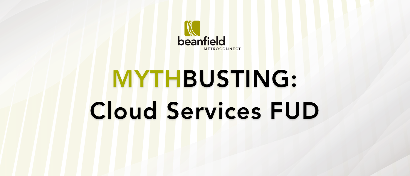 Mythbusting Cloud Service FUD (Part 2) Beanfield Blog