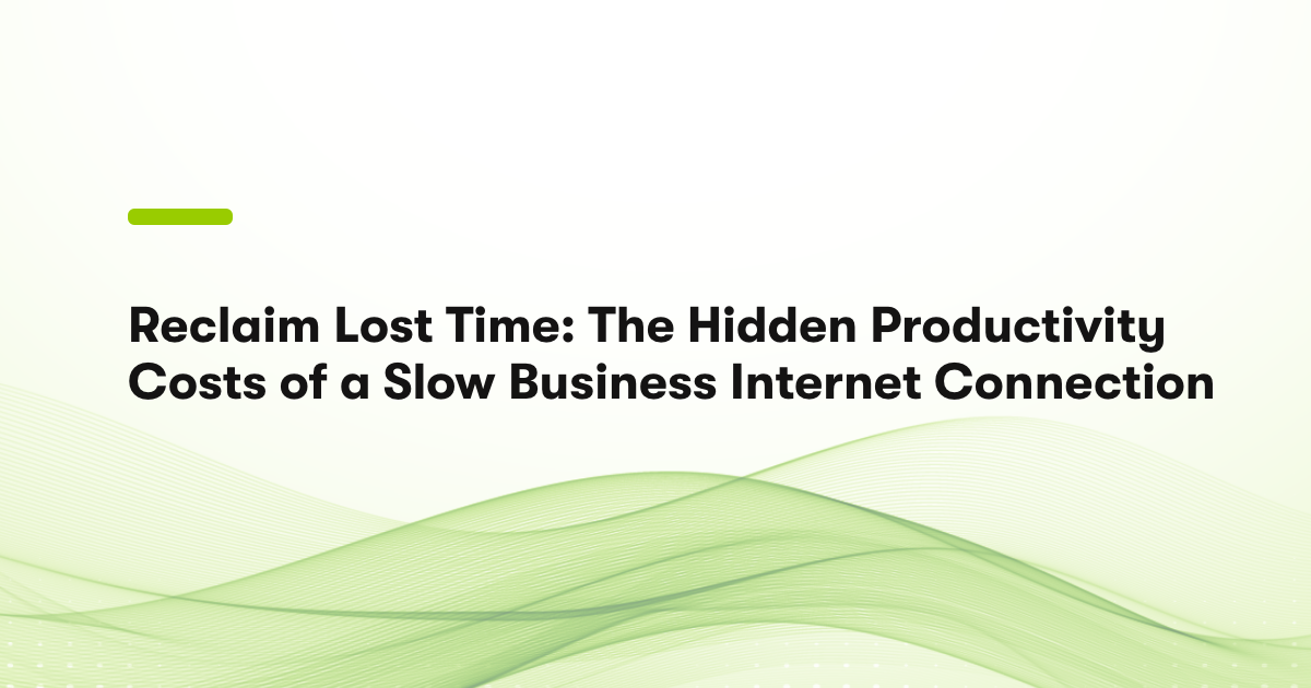 Reclaim Lost Time The Hidden Productivity Costs of a Slow Business Connection